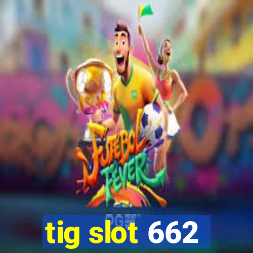 tig slot 662